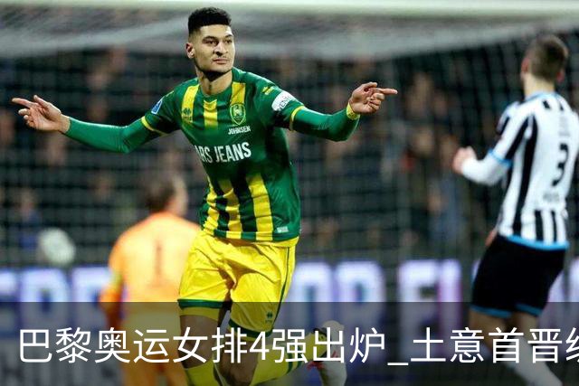巴黎奥运女排4强出炉 土意首晋级巴美会师半决赛