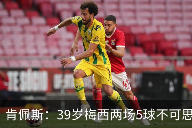 肯佩斯：39岁梅西两场5球不可思议 期待阿根廷对阵西班牙