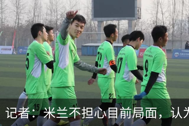 记者：米兰不担心目前局面，认为多花一天时间也比做错误决定要好