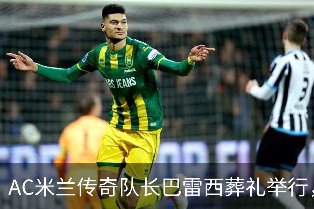 AC米兰传奇队长巴雷西葬礼举行，巴斯滕等名宿为其抬棺，数千球迷到场高举“再见队长”标语，齐唱“你永远不会独行”